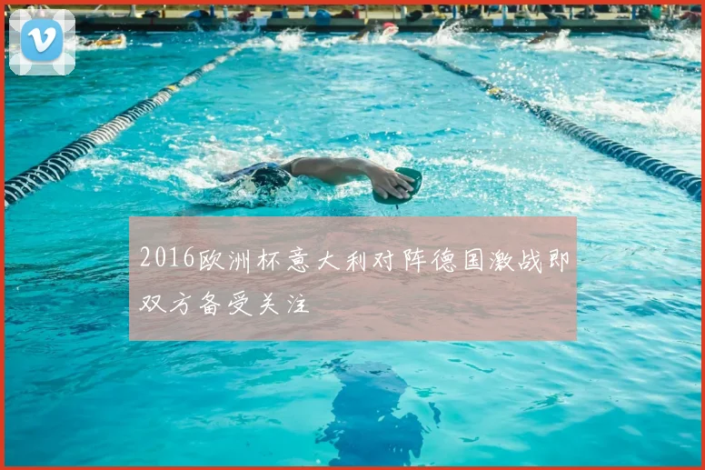 2016欧洲杯意大利对阵德国激战即双方备受关注
