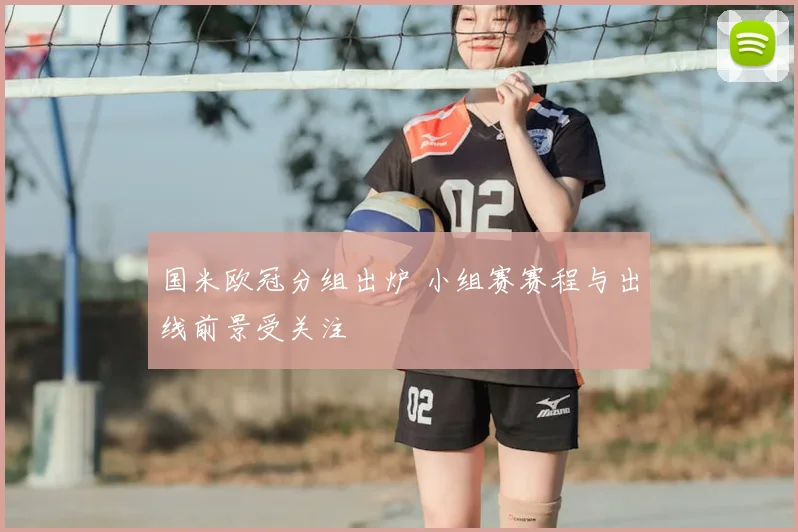 国米欧冠分组出炉 小组赛赛程与出线前景受关注
